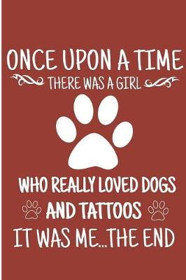 Book cover for Once Upon A Time There Was A Girl Who Really Loved Dogs And Tattoos It Was Me.. The End