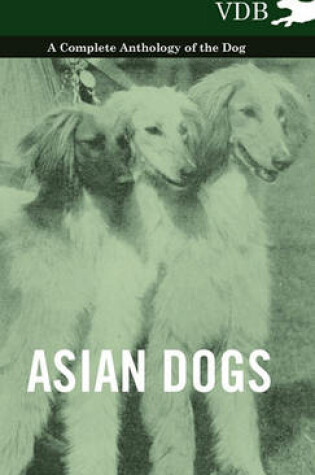 Cover of Asian Dogs - A Complete Anthology of the Breeds -