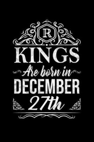Cover of Kings Are Born In December 27th Notebook Birthday Gift
