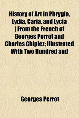 Book cover for History of Art in Phrygia, Lydia, Caria, and Lycia - From the French of Georges Perrot and Charles Chipiez; Illustrated with Two Hundred and