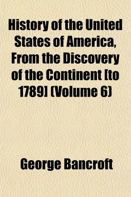 Book cover for History of the United States of America, from the Discovery of the Continent [To 1789] (Volume 6)