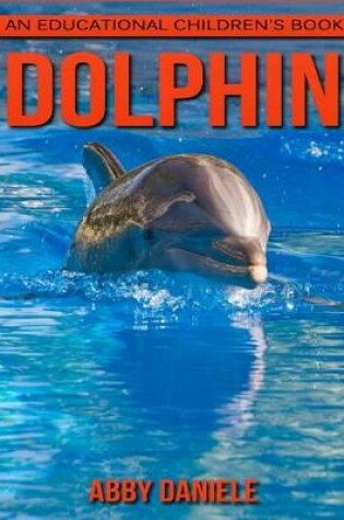 Cover of Dolphin! An Educational Children's Book about Dolphin with Fun Facts & Photos