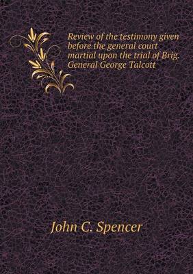 Book cover for Review of the testimony given before the general court martial upon the trial of Brig. General George Talcott