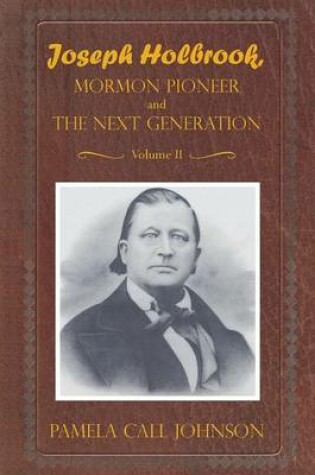 Cover of Joseph Holbrook Mormon Pioneer and the Next Generation Volume II