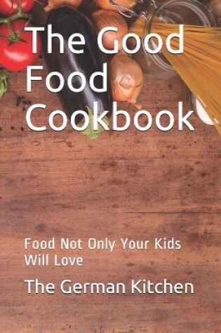 Cover of The Good Food Cookbook