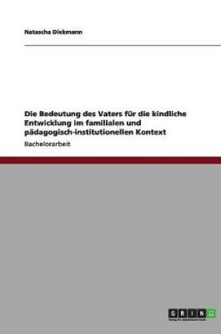 Cover of Die Bedeutung des Vaters für die kindliche Entwicklung im familialen und pädagogisch-institutionellen Kontext