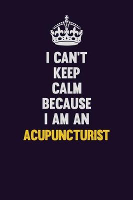 Book cover for I can't Keep Calm Because I Am An Acupuncturist