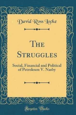 Cover of The Struggles: Social, Financial and Political of Petroleum V. Nasby (Classic Reprint)