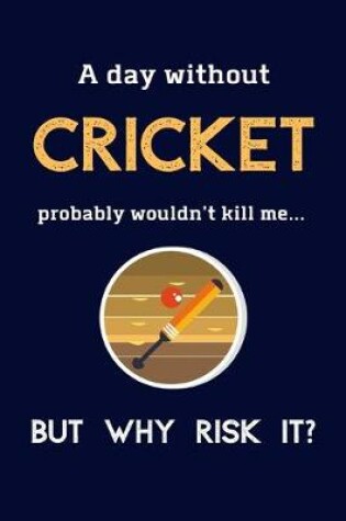 Cover of A Day Without Cricket Probably Wouldn't Kill Me ... But Why Risk It?
