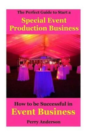 Cover of The Perfect Guide to Start a Special Event Production Business