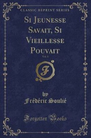 Cover of Si Jeunesse Savait, Si Vieillesse Pouvait, Vol. 1 (Classic Reprint)