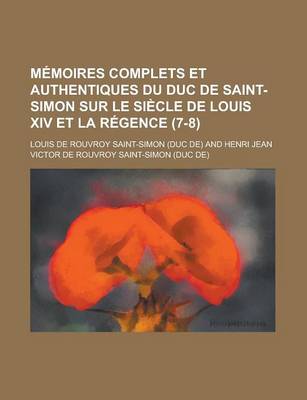 Book cover for Memoires Complets Et Authentiques Du Duc de Saint-Simon Sur Le Siecle de Louis XIV Et La Regence (7-8)