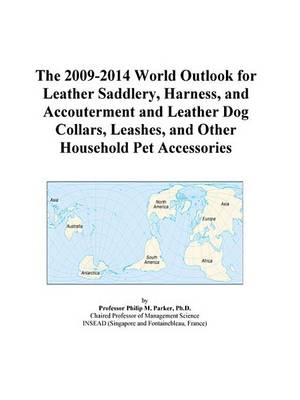 Cover of The 2009-2014 World Outlook for Leather Saddlery, Harness, and Accouterment and Leather Dog Collars, Leashes, and Other Household Pet Accessories