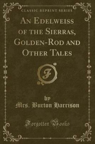 Cover of An Edelweiss of the Sierras, Golden-Rod and Other Tales (Classic Reprint)