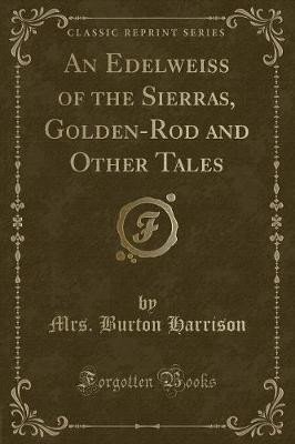 Book cover for An Edelweiss of the Sierras, Golden-Rod and Other Tales (Classic Reprint)