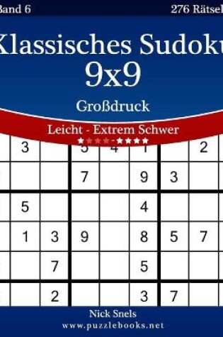 Cover of Klassisches Sudoku 9x9 Großdruck - Leicht bis Extrem Schwer - Band 6 - 276 Rätsel