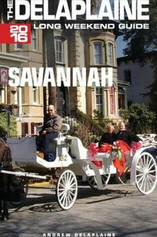 Cover of Savannah - The Delaplaine 2016 Long Weekend Guide