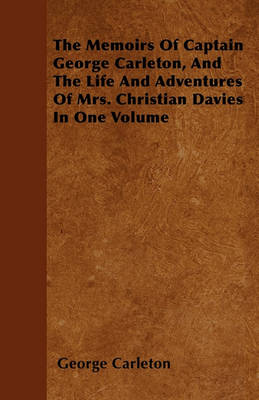 Book cover for The Memoirs Of Captain George Carleton, And The Life And Adventures Of Mrs. Christian Davies In One Volume