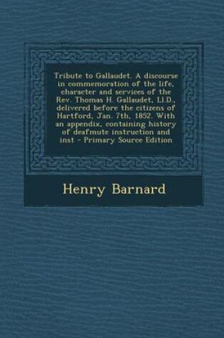 Cover of Tribute to Gallaudet. a Discourse in Commemoration of the Life, Character and Services of the REV. Thomas H. Gallaudet, LL.D., Delivered Before the CI