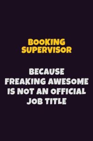 Cover of Booking supervisor Because Freaking Awesome is not An Official Job Title