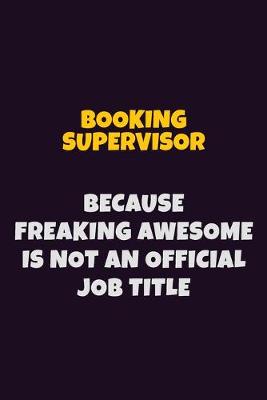 Book cover for Booking supervisor Because Freaking Awesome is not An Official Job Title