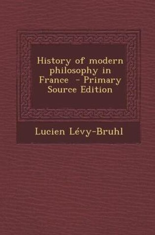 Cover of History of Modern Philosophy in France - Primary Source Edition