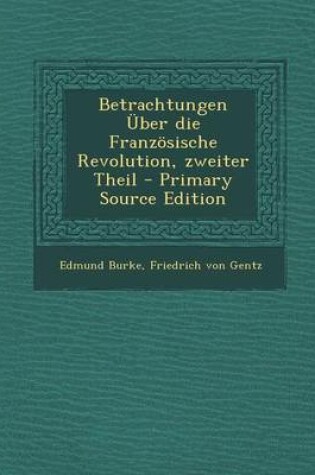 Cover of Betrachtungen Uber Die Franzosische Revolution, Zweiter Theil