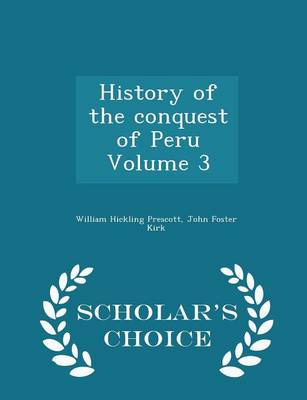 Book cover for History of the Conquest of Peru Volume 3 - Scholar's Choice Edition