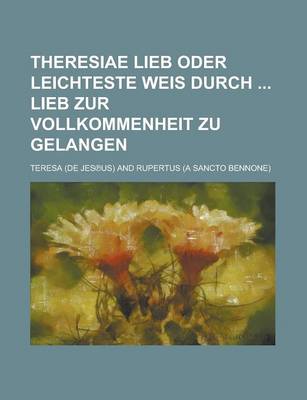 Book cover for Theresiae Lieb Oder Leichteste Weis Durch Lieb Zur Vollkommenheit Zu Gelangen