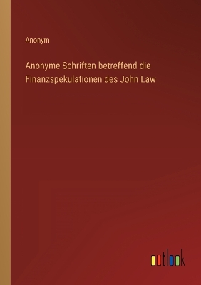 Book cover for Anonyme Schriften betreffend die Finanzspekulationen des John Law