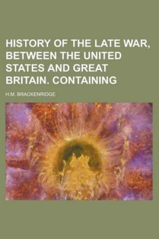 Cover of History of the Late War, Between the United States and Great Britain. Containing