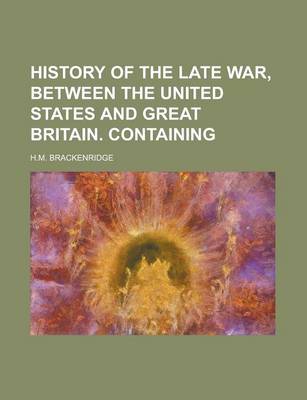 Book cover for History of the Late War, Between the United States and Great Britain. Containing