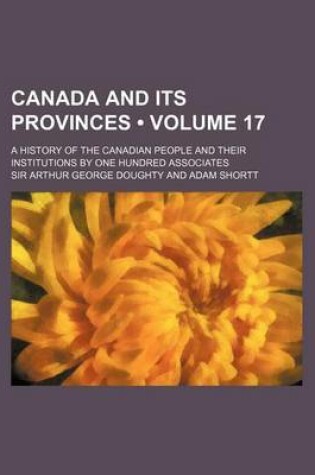 Cover of Canada and Its Provinces (Volume 17 ); A History of the Canadian People and Their Institutions by One Hundred Associates