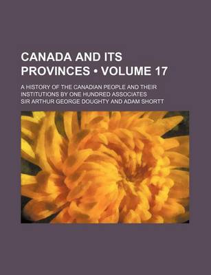 Book cover for Canada and Its Provinces (Volume 17 ); A History of the Canadian People and Their Institutions by One Hundred Associates