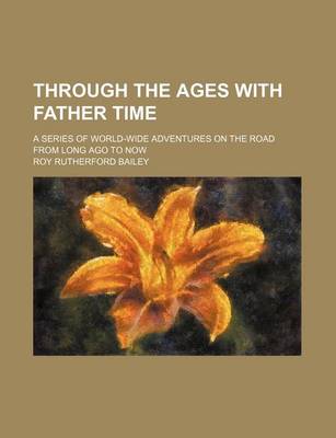 Book cover for Through the Ages with Father Time; A Series of World-Wide Adventures on the Road from Long Ago to Now