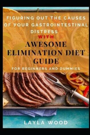 Cover of Figuring Out The Causes Of Your Gastrointestinal Distress With Awesome Elimination Diet Guide For Beginners And Dummies