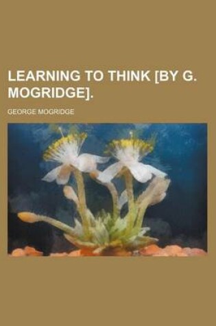 Cover of Learning to Think [By G. Mogridge].