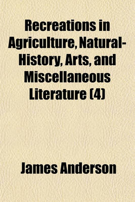 Book cover for Recreations in Agriculture, Natural-History, Arts, and Miscellaneous Literature (Volume 4)