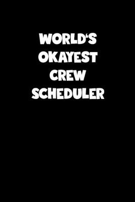 Book cover for World's Okayest Crew Scheduler Notebook - Crew Scheduler Diary - Crew Scheduler Journal - Funny Gift for Crew Scheduler