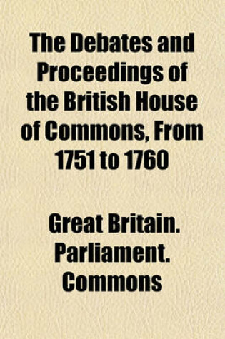 Cover of The Debates and Proceedings of the British House of Commons, from 1751 to 1760