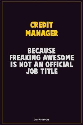 Book cover for Credit manager, Because Freaking Awesome Is Not An Official Job Title