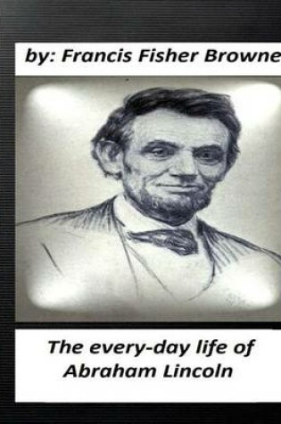 Cover of The every-day life of Abraham Lincoln.by Francis Fisher Browne