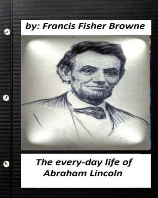 Book cover for The every-day life of Abraham Lincoln.by Francis Fisher Browne