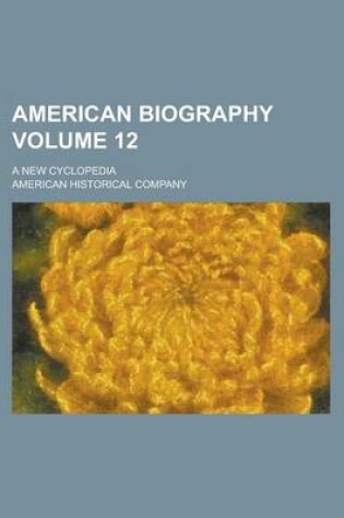 Cover of American Biography; A New Cyclopedia Volume 12