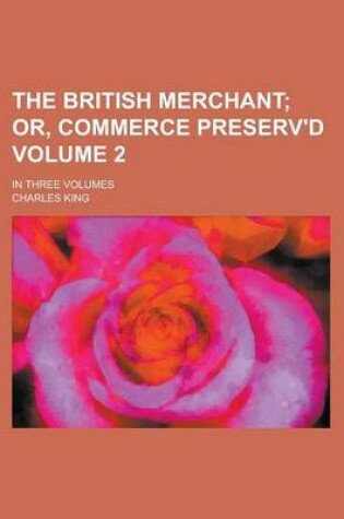 Cover of The British Merchant; In Three Volumes Volume 2