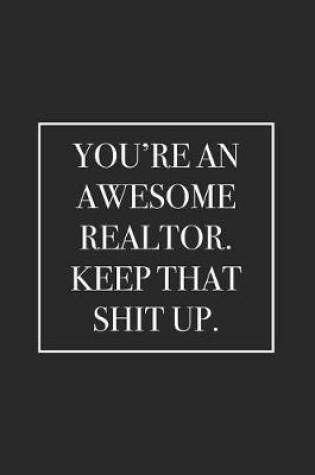 Cover of You're an Awesome Realtor. Keep That Shit Up