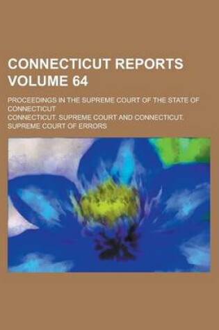 Cover of Connecticut Reports; Proceedings in the Supreme Court of the State of Connecticut Volume 64