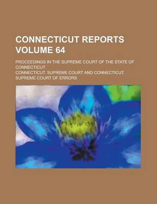 Book cover for Connecticut Reports; Proceedings in the Supreme Court of the State of Connecticut Volume 64