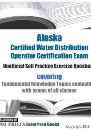 Cover of Alaska Certified Water Distribution Operator Certification Exam Unofficial Self Practice Exercise Questions