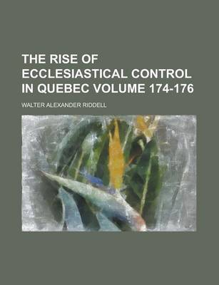 Book cover for The Rise of Ecclesiastical Control in Quebec Volume 174-176